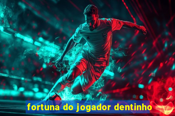 fortuna do jogador dentinho